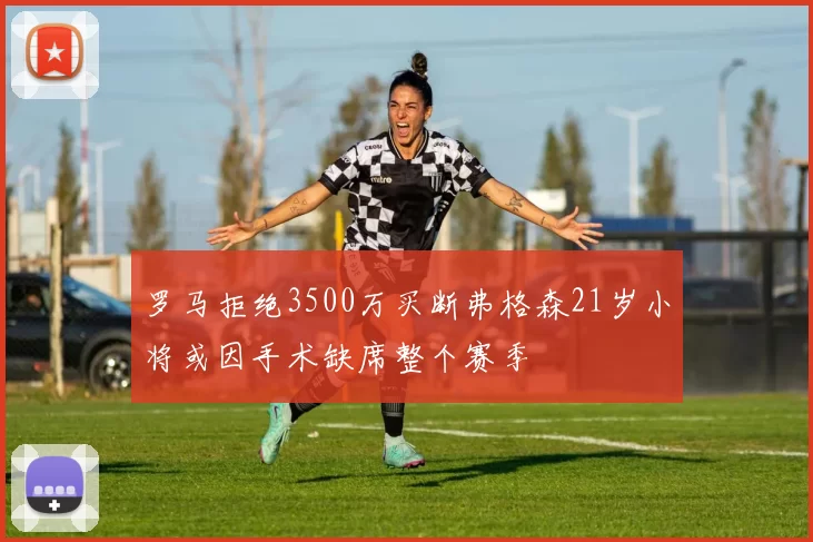 罗马拒绝3500万买断弗格森21岁小将或因手术缺席整个赛季
