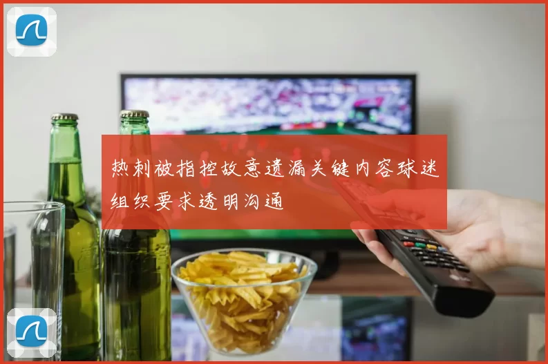 热刺被指控故意遗漏关键内容球迷组织要求透明沟通