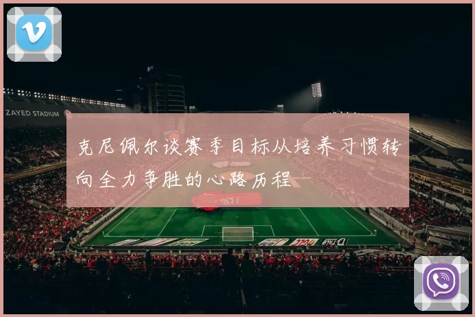 克尼佩尔谈赛季目标从培养习惯转向全力争胜的心路历程