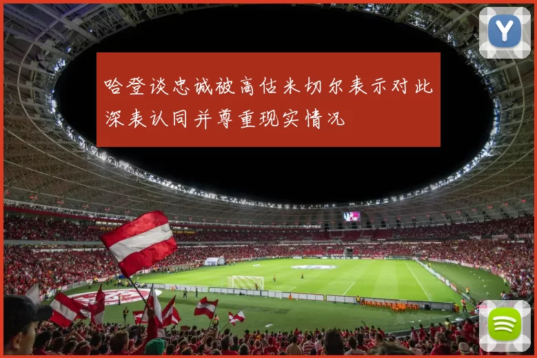 哈登谈忠诚被高估米切尔表示对此深表认同并尊重现实情况